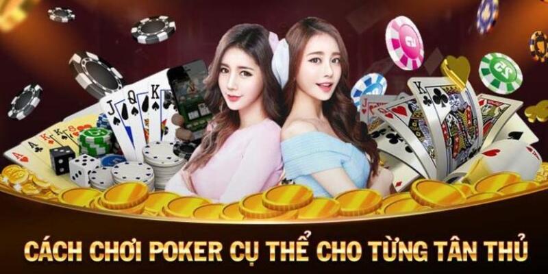 Cách chơi Poker chi tiết cho các tân binh